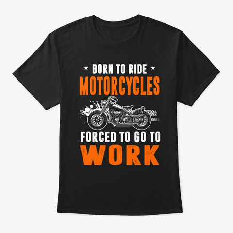 Born To Ride Motorcycles Forced To Go  Black T-Shirt Front