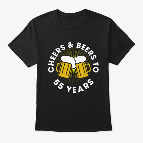  Cheers And Beers To 55 Years T Shirt  Black Camiseta Front