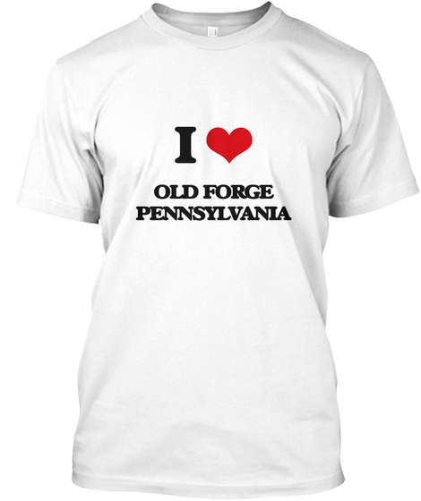 I Love Old Forge Pennsylvania White T-Shirt Front