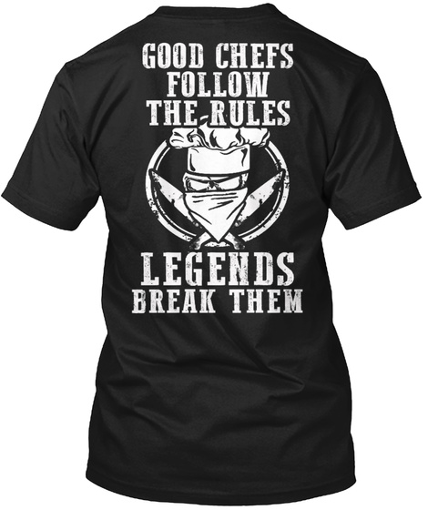 Culinary Outlaw Good Chefs Follow The Rules Legends Break Them Black T-Shirt Back