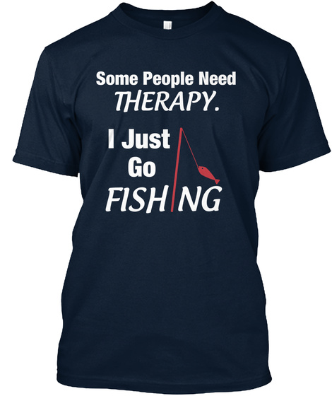 Some People Need Therapy I Just Go Fishing New Navy T-Shirt Front