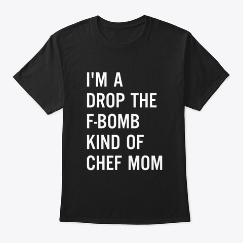 I'm A Drop The F Bomb Kind Of Chef Mom Black T-Shirt Front