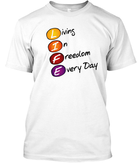 Life Is Living In Freedom Everyday White T-Shirt Front