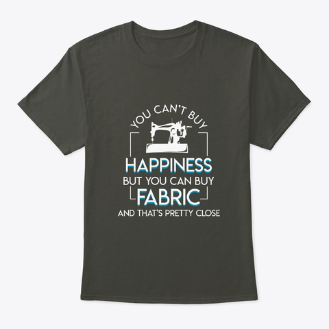 Quilting Sewing Buy Happiness Pretty Clo Smoke Gray T-Shirt Front