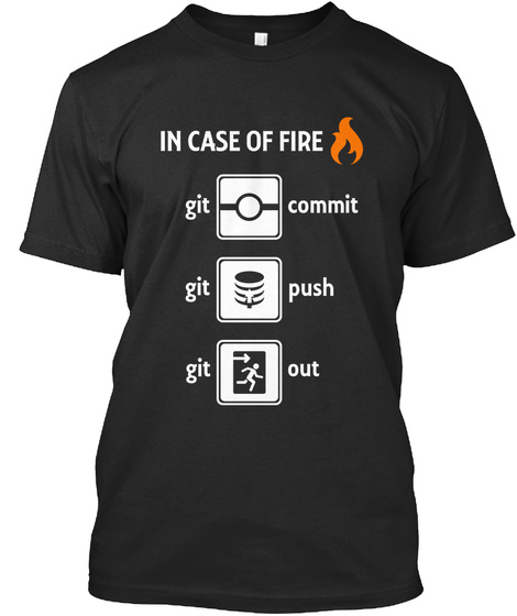 In Case Of Fire Git Commit Git Push Git Out  Black T-Shirt Front