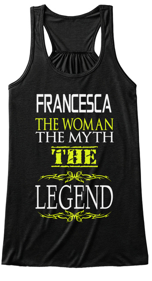 Francesca The Woman The Myth The Legend Black T-Shirt Front