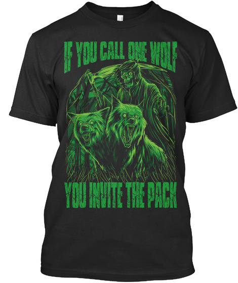 If You Call One Wolf You Invite The Pack Black T-Shirt Front