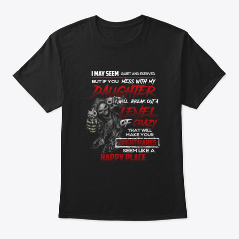 If You Mess With My Daughter Crazy Paren Black T-Shirt Front