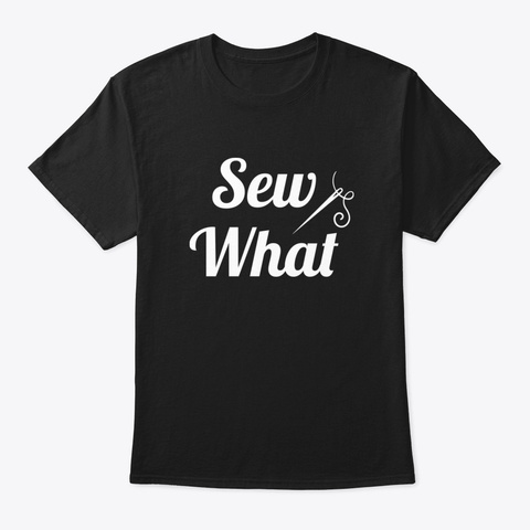 Sew What Black T-Shirt Front