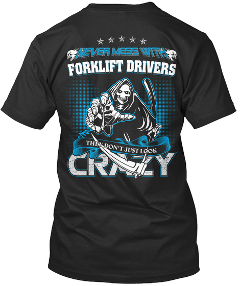 Never Mess With Forklift Drivers Never Mess Witg Forklift Drivers Then Don T Just Look Crazy Products Teespring