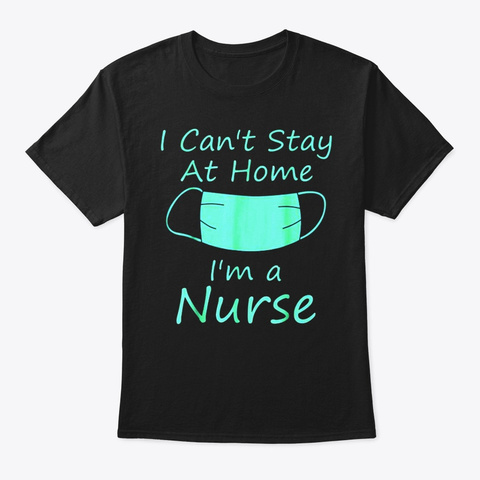 Can't Stay At Home I'm Nurse Quarantine Black T-Shirt Front