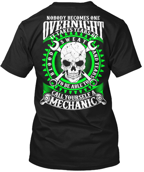 Nobody Becomes One Overnight Blood Sweat And Tears To Be Able To Call Yourself A Mechanic Black T-Shirt Back