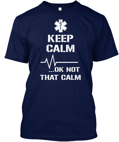 Keep Calm ... Ok Not That Calm Navy T-Shirt Front