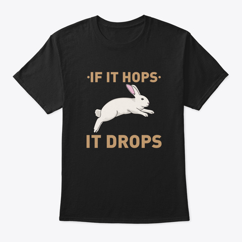 If It Hops It Drops   Funny Bunny Rabbit Black T-Shirt Front