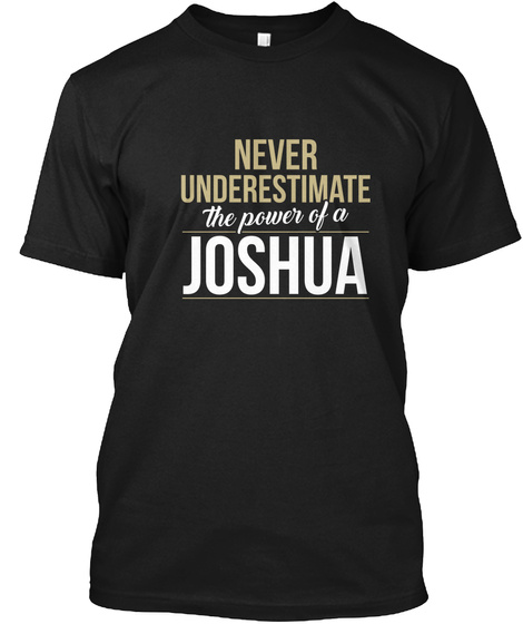 Never Underestimate The Power Of A Joshua Black T-Shirt Front