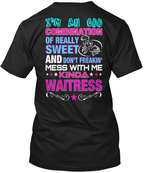 I'm An Odd Combination Of Really Sweet And Don't Freakin' Mess With Me Kinda Waitress Black T-Shirt Back