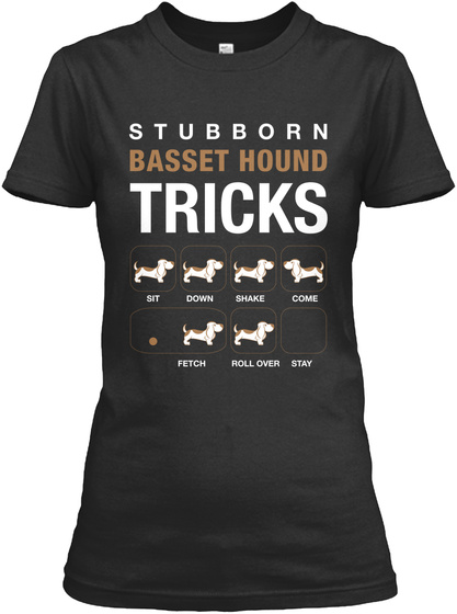 Stubborn Basset Hound Tricks Sit Down Shake Come Fetch Roll Over Stay Black T-Shirt Front
