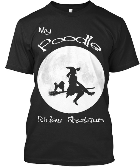 My Poodle Rides Shotgun  Black T-Shirt Front