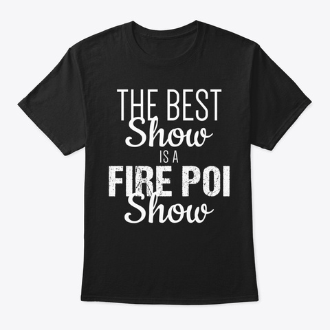 Fire Poi Staff The Best Show Is A Fire P Black T-Shirt Front