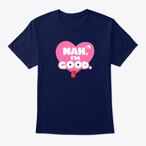 Funny Nah I'm Good Anti Valentines Day H Navy T-Shirt Front