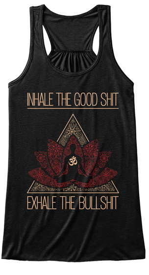 Inhale The Good Shit Exhale The Bullshit Black T-Shirt Front