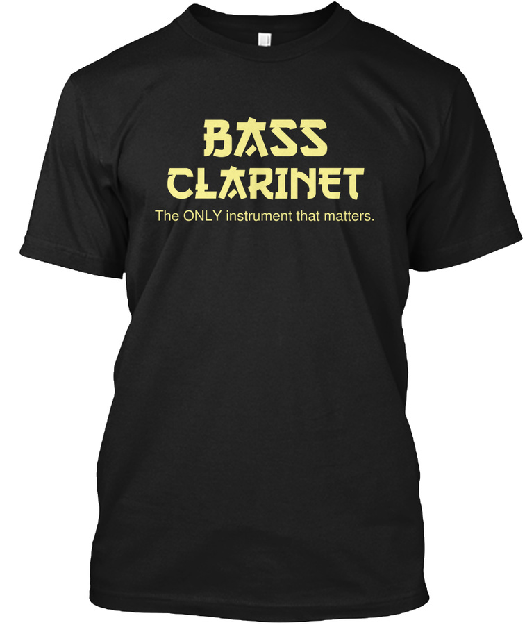 Bass Clarinet - The ONLY instrument Unisex Tshirt