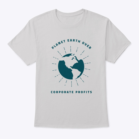 Planet Earth Over Corporate Profits Light Steel T-Shirt Front
