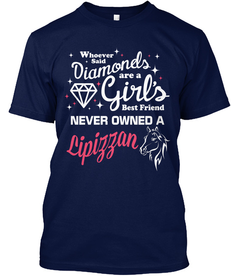 Whoever Said Diamonds Are A Girl's Best Friend Never Owned A Lipizzan Navy T-Shirt Front