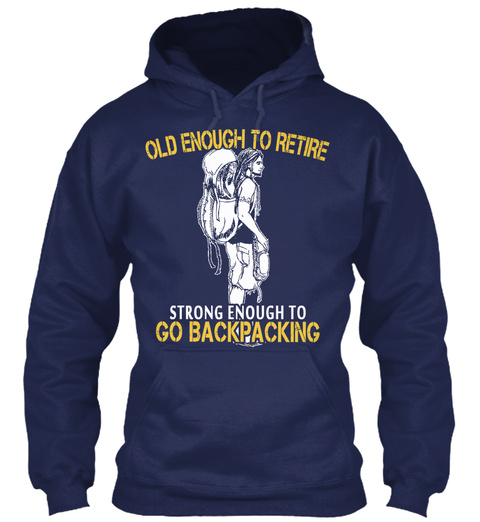 Old Enough To Retire Strong Enough To Go Back Packing Navy T-Shirt Front
