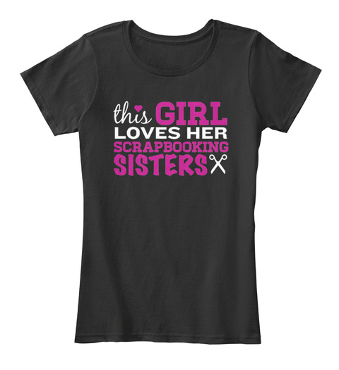 This Girl Loves Her Scrapbooking Sisters Black T-Shirt Front