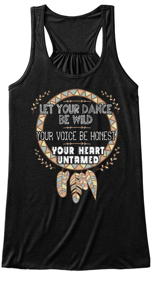 Let Your Dance
Be Wild
Your Voice Be Honest
Your Heart
Untamed Black T-Shirt Front