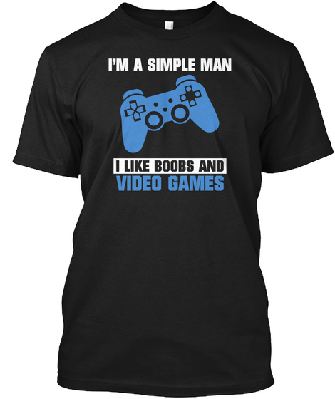 I'm A Simple Man I Like Boobs And Video Games Black T-Shirt Front