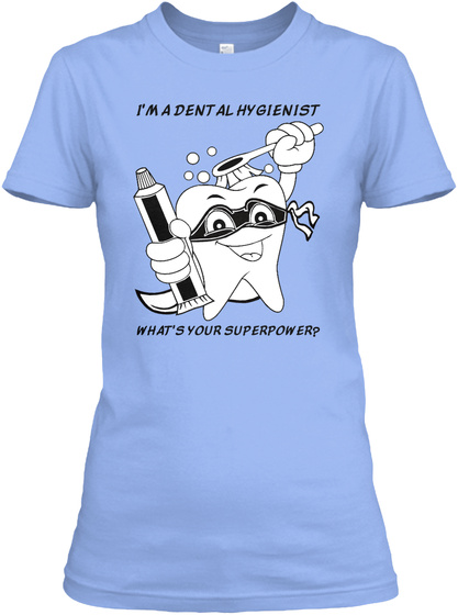I'm A Dental Hygienist What's Your Superpower? Light Blue T-Shirt Front