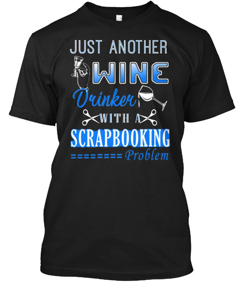 Just Another Wine Drinker With Scrapbooking Problem Black T-Shirt Front