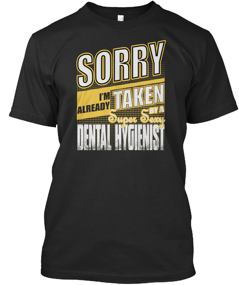 Sorry I'm Already Taken By A Super Sexy Dental Hygienist Black T-Shirt Front