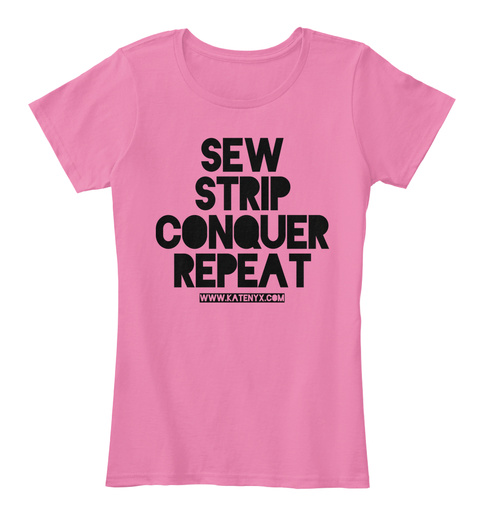 Sew Strip Conquer Repeat Www. Katenyx.Com True Pink T-Shirt Front