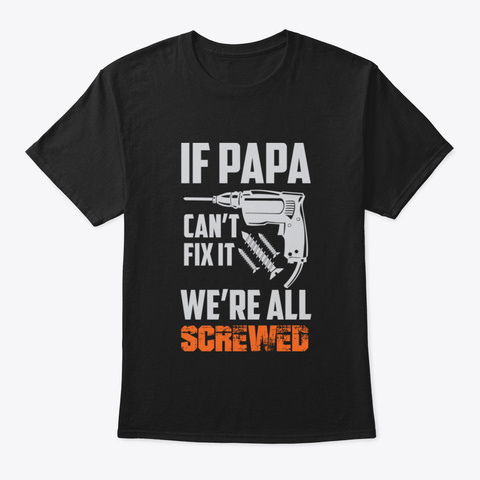 If Papa Can't Fix It We Are All Screwed Black T-Shirt Front