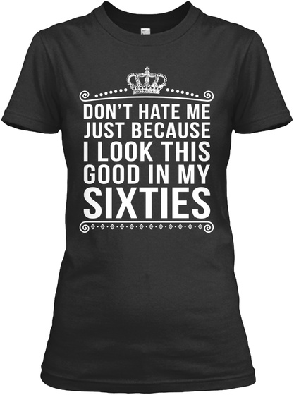 Domt Hate Me Just Because I Look Good In My Sixties Black T-Shirt Front
