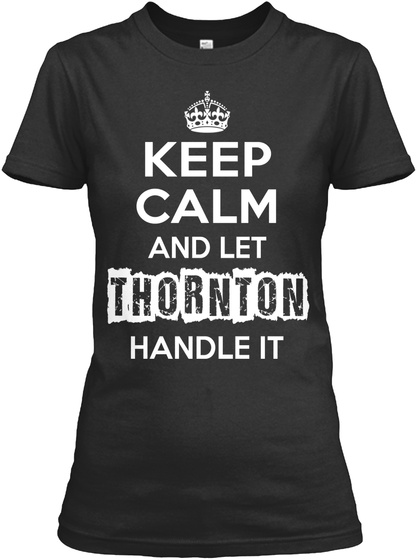 Keep Calm And Let Thornton Handle It Black T-Shirt Front
