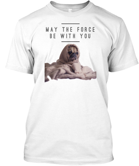 Pug Shirt - Pug Tee - Pug May The Force
