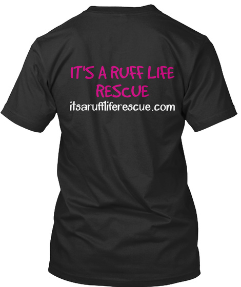 It's A Ruff Life Rescue It'saruffliferescue.Com Black T-Shirt Back