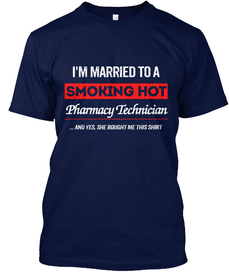 I'm Married To Be Smoking Hot Pharmacy Technician ...And Yes,She Bought Me This Shirt Navy T-Shirt Front