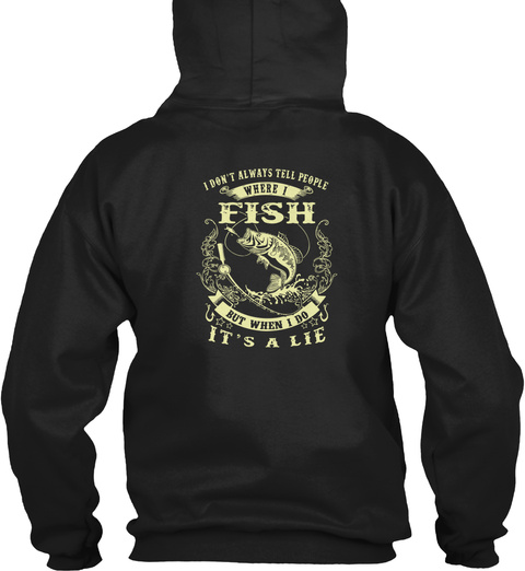 I Don't Always Tell People Where I Fish But When I Do It's A Lie Black T-Shirt Back