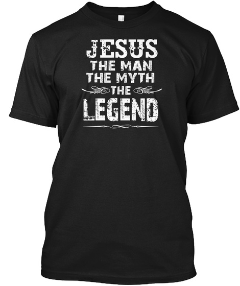 Jesus The Man The Myth The Legend Black T-Shirt Front