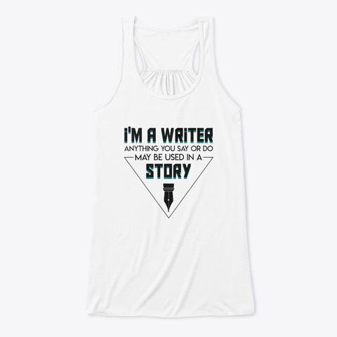 Writer Anything You Say Do Used In Story White T-Shirt Front
