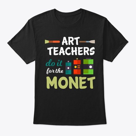 Art Teachers Do It For The Monet | Art Black T-Shirt Front