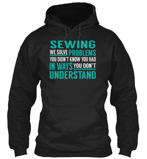 Sewing We Solve Problems You Didn't Know You Had In Ways You Don't Understand Black T-Shirt Front