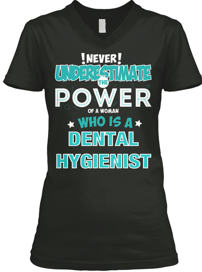 !Never! Underestimate The Power Of A Woman Who Is A Dental Hygienist Black T-Shirt Front