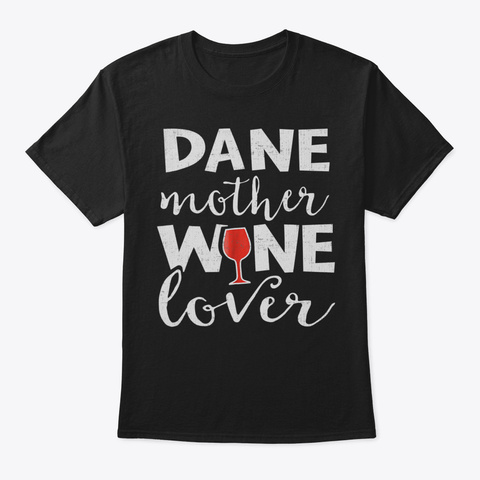 Great Dane Mom Tshirt Wine Gift For Wome Black T-Shirt Front