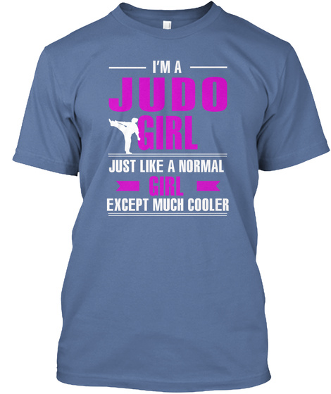 I'm A Judo Girl Just Like A Normal Girl Except Much Cooler Denim Blue T-Shirt Front